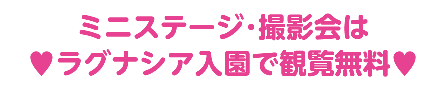 ミニステージ・撮影会はラグナシア入園で無料♪