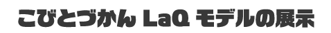 LaQモデルの展示