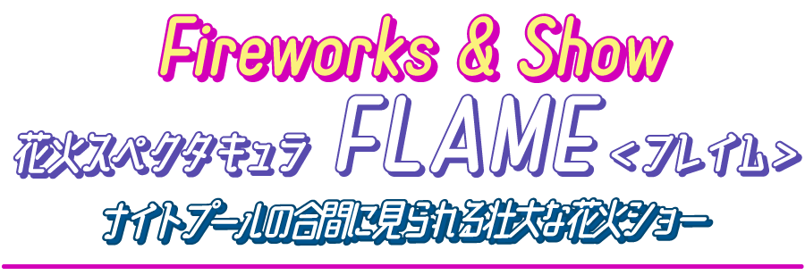 花火スペクタキュラ「フレイム」　ナイトプールの合間に見られる壮大な花火ショー