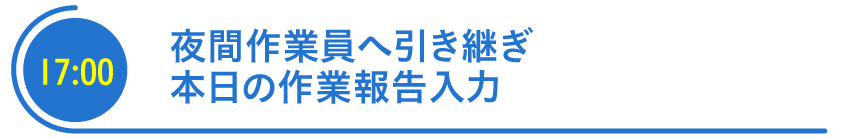 夜間作業員へ引継ぎ・本日の作業報告入力